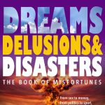Dreams, delusions & disasters